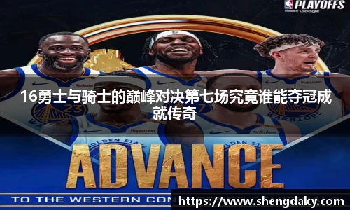 16勇士与骑士的巅峰对决第七场究竟谁能夺冠成就传奇